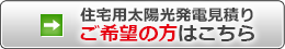 住宅用太陽光発電見積りご希望の方は
こちら
