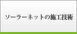 ソーラーネットの施工技術