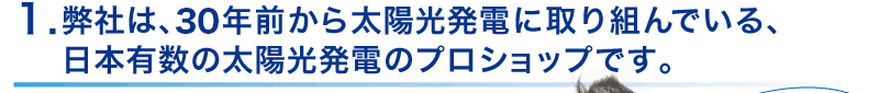 30年前から太陽光発電に取り組んでおり、日本有数の
太陽光発電のプロショップ。